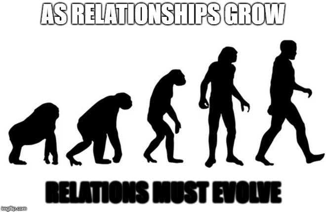Evole | AS RELATIONSHIPS GROW; RELATIONS MUST EVOLVE | image tagged in evolution,relationships | made w/ Imgflip meme maker