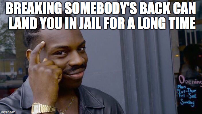 Roll Safe Think About It Meme | BREAKING SOMEBODY'S BACK CAN LAND YOU IN JAIL FOR A LONG TIME | image tagged in memes,roll safe think about it | made w/ Imgflip meme maker