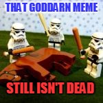 THAT GODDARN MEME STILL ISN'T DEAD | made w/ Imgflip meme maker