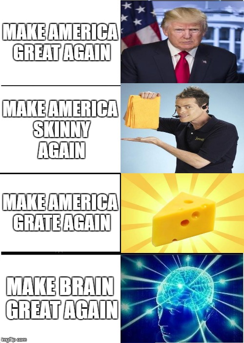 Expanding Brain | MAKE AMERICA GREAT AGAIN; MAKE AMERICA SKINNY AGAIN; MAKE AMERICA GRATE AGAIN; MAKE BRAIN GREAT AGAIN | image tagged in memes,expanding brain | made w/ Imgflip meme maker