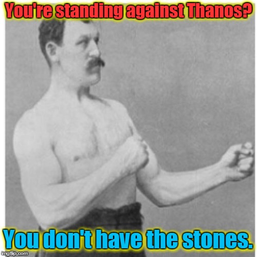 Who's seeing Avengers: Infinity War? ▧.▨ ▧.▨  Marvel Week: A Batmanthedarkknight0 Event (Apr 26 - May 3) | You're standing against Thanos? You're standing against Thanos? You don't have the stones. You don't have the stones. | image tagged in memes,overly manly man,hollywood,marvel,avengers,new release | made w/ Imgflip meme maker