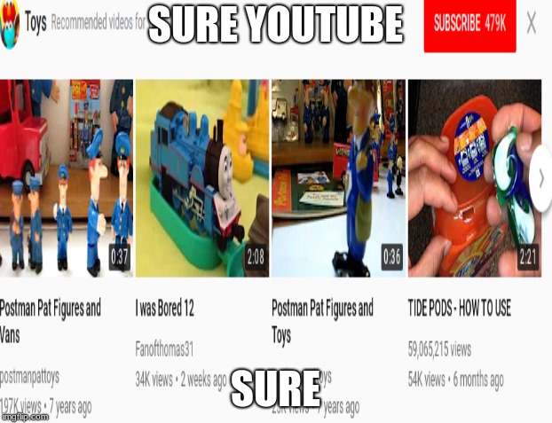 Youtube gon wrong | SURE YOUTUBE; SURE | image tagged in youtube,tidepods,postman pat,thomas and friends,elijah spears,subscribe to fanofthomas31 | made w/ Imgflip meme maker