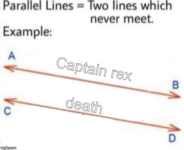 Parallel Lines:
Captain Rex | Captain rex; death | image tagged in two lines template,star wars,star wars meme | made w/ Imgflip meme maker
