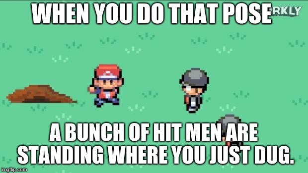 Pokemon trainer red | WHEN YOU DO THAT POSE; A BUNCH OF HIT MEN ARE STANDING WHERE YOU JUST DUG. | image tagged in pokemon trainer red | made w/ Imgflip meme maker