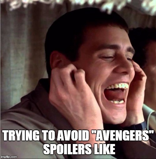Isn't this all of us right now? | TRYING TO AVOID "AVENGERS" SPOILERS LIKE | image tagged in avengers,infinity war,no spoilers,funny memes,memes | made w/ Imgflip meme maker