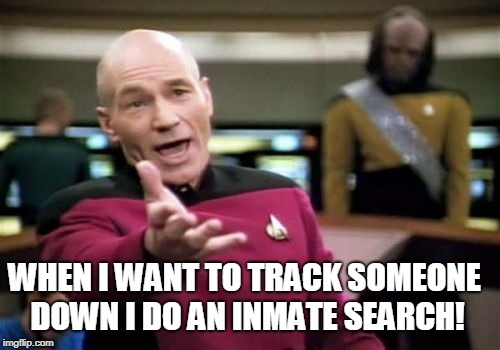Picard Wtf Meme | WHEN I WANT TO TRACK SOMEONE DOWN I DO AN INMATE SEARCH! | image tagged in memes,picard wtf | made w/ Imgflip meme maker