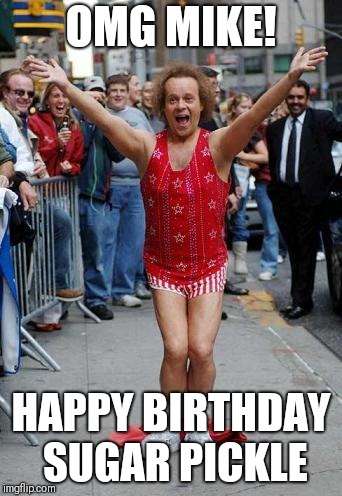 Richard Simmons | OMG MIKE! HAPPY BIRTHDAY SUGAR PICKLE | image tagged in richard simmons | made w/ Imgflip meme maker