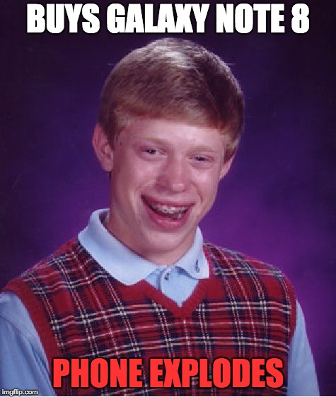 Bad Luck Brian Meme | BUYS GALAXY NOTE 8; PHONE EXPLODES | image tagged in memes,bad luck brian | made w/ Imgflip meme maker