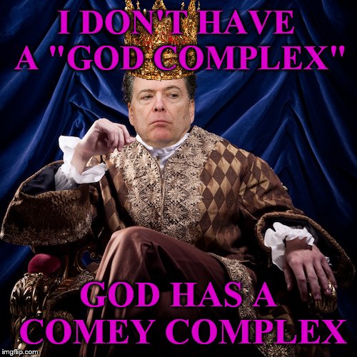 King James | I DON'T HAVE A "GOD COMPLEX"; GOD HAS A COMEY COMPLEX | image tagged in jim comey,king,memes | made w/ Imgflip meme maker
