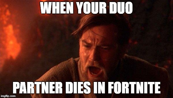 You Were The Chosen One (Star Wars) | WHEN YOUR DUO; PARTNER DIES IN FORTNITE | image tagged in memes,you were the chosen one star wars | made w/ Imgflip meme maker