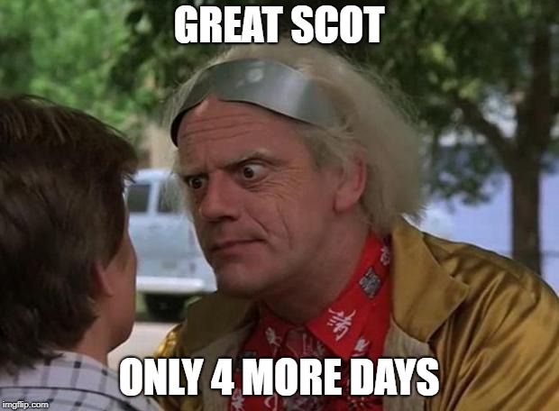 Doc Brown | GREAT SCOT; ONLY 4 MORE DAYS | image tagged in doc brown | made w/ Imgflip meme maker