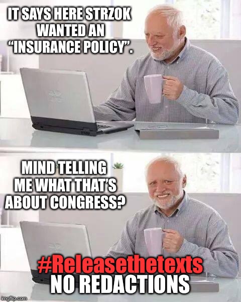 Hide the Pain Harold Meme | IT SAYS HERE STRZOK WANTED AN “INSURANCE POLICY”. MIND TELLING ME WHAT THAT’S ABOUT CONGRESS? #Releasethetexts; NO REDACTIONS | image tagged in memes,hide the pain harold,greatawakening | made w/ Imgflip meme maker