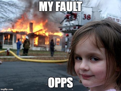 Disaster Girl Meme | MY FAULT; OPPS | image tagged in memes,disaster girl | made w/ Imgflip meme maker