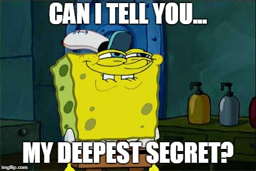 Don't You Squidward | CAN I TELL YOU... MY DEEPEST SECRET? | image tagged in memes,dont you squidward | made w/ Imgflip meme maker