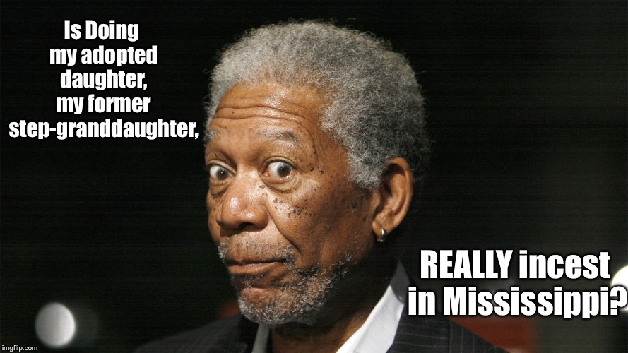 Is Doing my adopted daughter, my former step-granddaughter, REALLY incest in Mississippi? | made w/ Imgflip meme maker