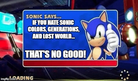 No Good 90's Kids. | IF YOU HATE SONIC COLORS, GENERATIONS, AND LOST WORLD... THAT'S NO GOOD! | image tagged in sonic says | made w/ Imgflip meme maker