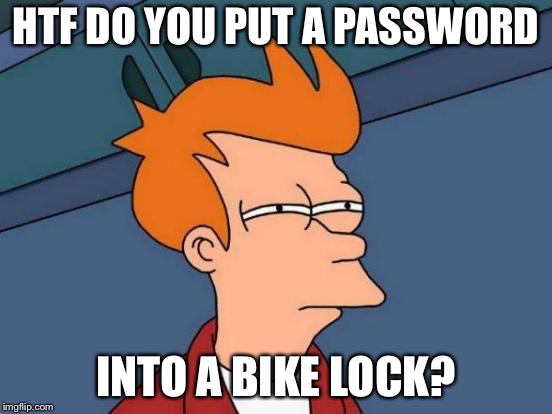 Futurama Fry Meme | HTF DO YOU PUT A PASSWORD INTO A BIKE LOCK? | image tagged in memes,futurama fry | made w/ Imgflip meme maker