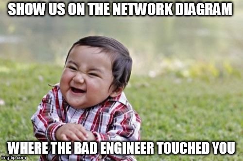 Evil Toddler | SHOW US ON THE NETWORK DIAGRAM; WHERE THE BAD ENGINEER TOUCHED YOU | image tagged in memes,evil toddler | made w/ Imgflip meme maker