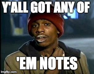 y'all got any more of them | Y'ALL GOT ANY OF; 'EM NOTES | image tagged in y'all got any more of them | made w/ Imgflip meme maker