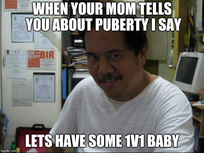 Filipino creppy smile | WHEN YOUR MOM TELLS YOU ABOUT PUBERTY I SAY; LETS HAVE SOME 1V1 BABY | image tagged in filipino creppy smile | made w/ Imgflip meme maker