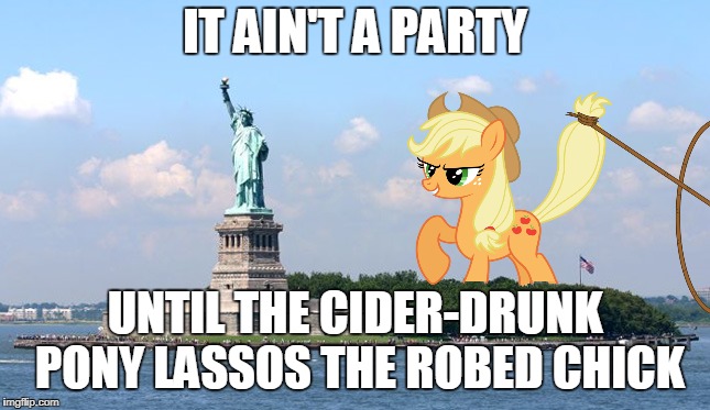 IT AIN'T A PARTY UNTIL THE CIDER-DRUNK PONY LASSOS THE ROBED CHICK | made w/ Imgflip meme maker
