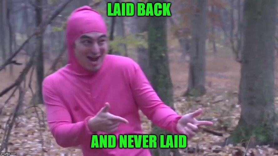LAID BACK AND NEVER LAID | made w/ Imgflip meme maker