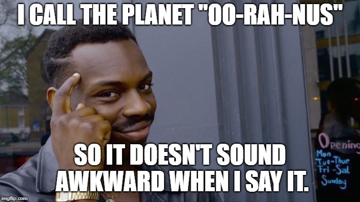 Roll Safe Think About It Meme | I CALL THE PLANET "OO-RAH-NUS"; SO IT DOESN'T SOUND AWKWARD WHEN I SAY IT. | image tagged in memes,roll safe think about it | made w/ Imgflip meme maker