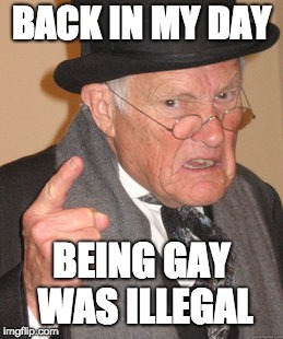 Obama... | BACK IN MY DAY; BEING GAY WAS ILLEGAL | image tagged in memes,back in my day | made w/ Imgflip meme maker