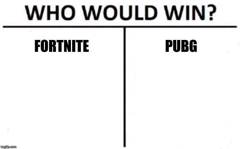 Who Would Win? Meme | FORTNITE; PUBG | image tagged in memes,who would win | made w/ Imgflip meme maker