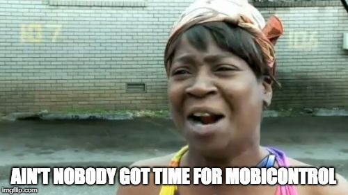 Ain't Nobody Got Time For That Meme | AIN'T NOBODY GOT TIME FOR MOBICONTROL | image tagged in memes,aint nobody got time for that | made w/ Imgflip meme maker