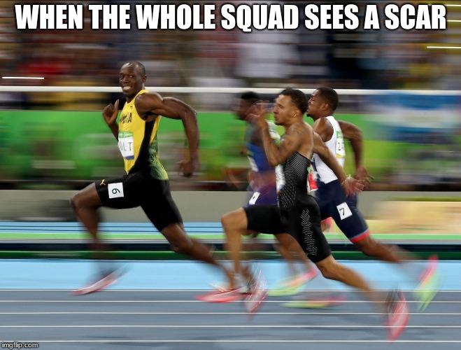 Usain Bolt running | WHEN THE WHOLE SQUAD SEES A SCAR | image tagged in usain bolt running | made w/ Imgflip meme maker