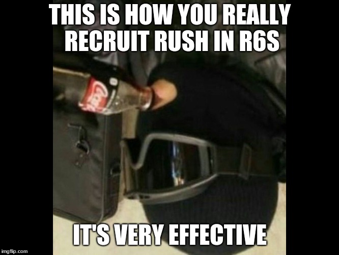 R6 Recruit  | THIS IS HOW YOU REALLY RECRUIT RUSH IN R6S; IT'S VERY EFFECTIVE | image tagged in r6 recruit | made w/ Imgflip meme maker