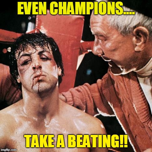 Champions Takes A Beating Once In A While.. | EVEN CHAMPIONS.... TAKE A BEATING!! | image tagged in rocky aamun tarpeessa | made w/ Imgflip meme maker