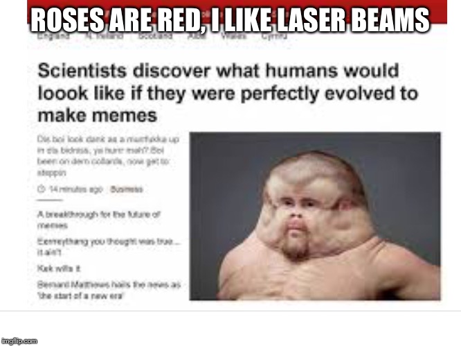 Humanity  | ROSES ARE RED, I LIKE LASER BEAMS | image tagged in memes | made w/ Imgflip meme maker