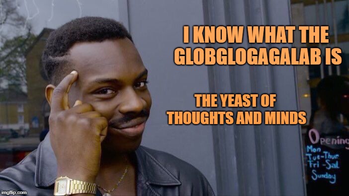 Roll Safe Think About It Meme | I KNOW WHAT THE GLOBGLOGAGALAB IS THE YEAST OF THOUGHTS AND MINDS | image tagged in memes,roll safe think about it | made w/ Imgflip meme maker