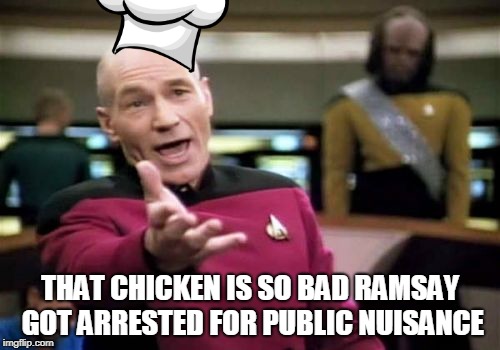 Just too much cussing. | THAT CHICKEN IS SO BAD RAMSAY GOT ARRESTED FOR PUBLIC NUISANCE | image tagged in memes,picard wtf,ramsay | made w/ Imgflip meme maker