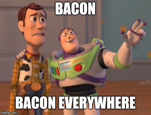 X, X Everywhere Meme | BACON; BACON EVERYWHERE | image tagged in memes,x x everywhere | made w/ Imgflip meme maker