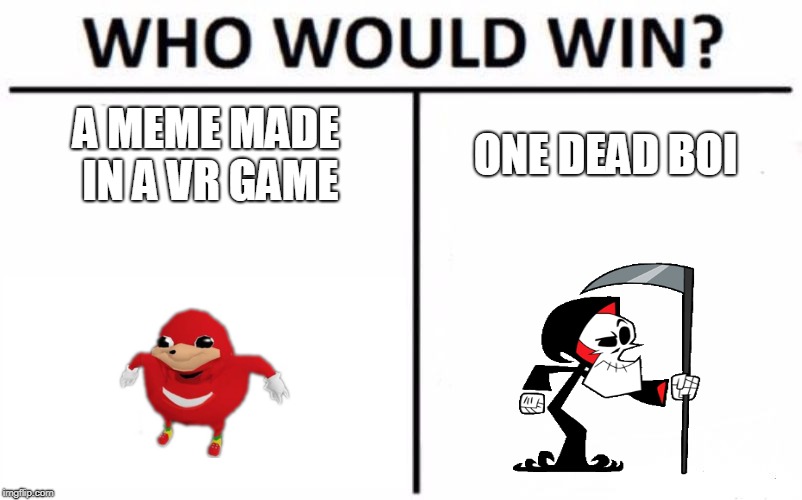 Who Would Win? | A MEME MADE IN A VR GAME; ONE DEAD BOI | image tagged in memes,who would win | made w/ Imgflip meme maker