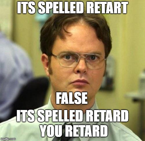 False | ITS SPELLED RETART; FALSE; ITS SPELLED RETARD YOU RETARD | image tagged in false | made w/ Imgflip meme maker