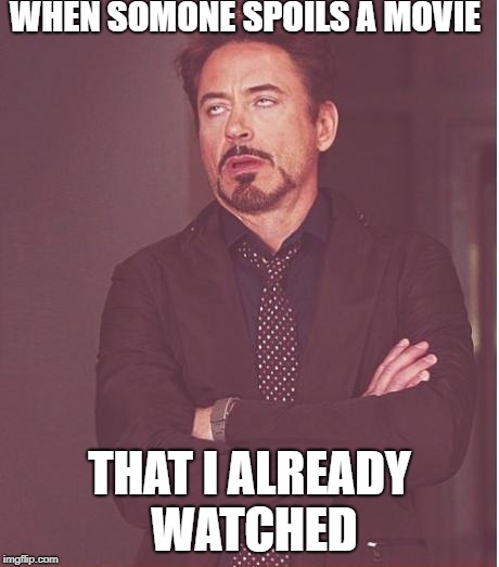 Face You Make Robert Downey Jr | WHEN SOMONE SPOILS A MOVIE; THAT I ALREADY WATCHED | image tagged in memes,face you make robert downey jr | made w/ Imgflip meme maker