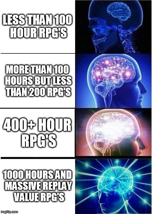 Expanding Brain Meme | LESS THAN 100 HOUR RPG'S; MORE THAN 100 HOURS BUT LESS THAN 200 RPG'S; 400+ HOUR RPG'S; 1000 HOURS AND MASSIVE REPLAY  VALUE RPG'S | image tagged in memes,expanding brain | made w/ Imgflip meme maker