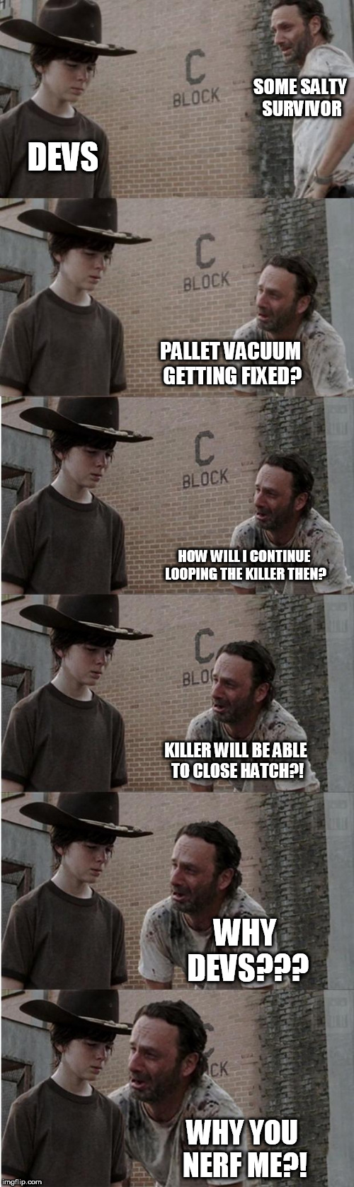 Rick and Carl Longer | SOME SALTY SURVIVOR; DEVS; PALLET VACUUM GETTING FIXED? HOW WILL I CONTINUE LOOPING THE KILLER THEN? KILLER WILL BE ABLE TO CLOSE HATCH?! WHY DEVS??? WHY YOU NERF ME?! | image tagged in memes,rick and carl longer | made w/ Imgflip meme maker