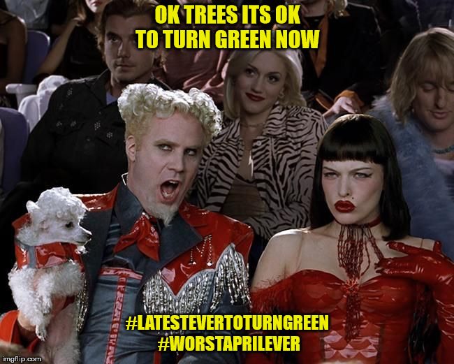 So Hot Right Now | OK TREES ITS OK TO TURN GREEN NOW; #LATESTEVERTOTURNGREEN #WORSTAPRILEVER | image tagged in so hot right now | made w/ Imgflip meme maker