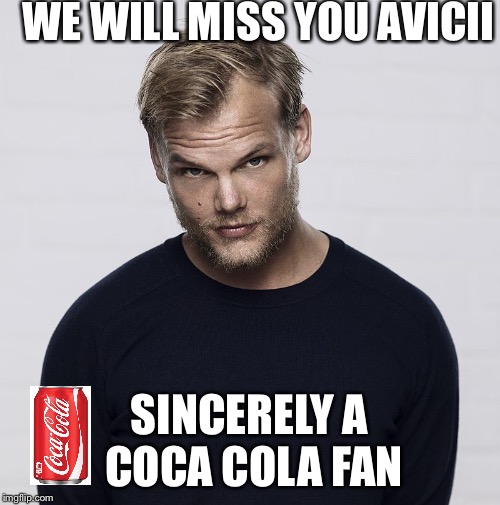 He made the Coca Cola song | WE WILL MISS YOU AVICII; SINCERELY A COCA COLA FAN | image tagged in avicii,coca cola | made w/ Imgflip meme maker