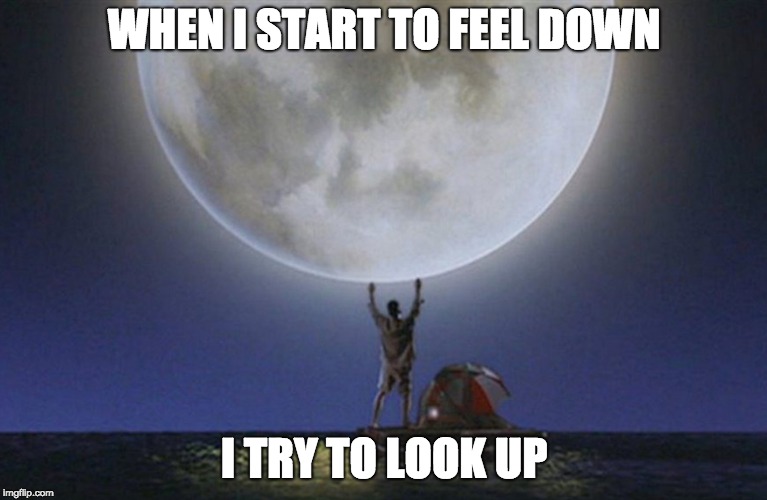 When I'm Feeling Down | WHEN I START TO FEEL DOWN; I TRY TO LOOK UP | image tagged in sadness,encouragement,hope | made w/ Imgflip meme maker