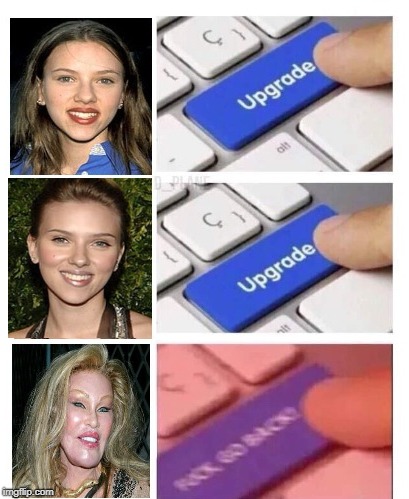 Leave well enough alone | image tagged in upgrade go back,plastic surgery,hollywood,scarlett johansson | made w/ Imgflip meme maker