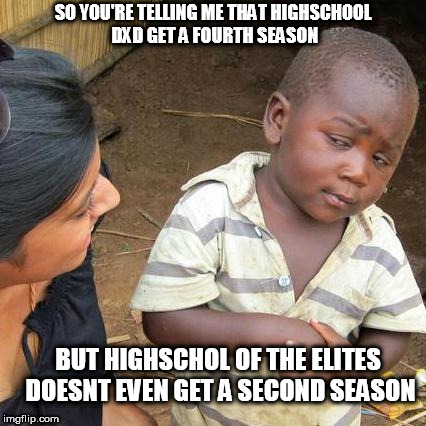 Third World Skeptical Kid Meme | SO YOU'RE TELLING ME THAT HIGHSCHOOL DXD GET A FOURTH SEASON; BUT HIGHSCHOL OF THE ELITES DOESNT EVEN GET A SECOND SEASON | image tagged in memes,third world skeptical kid | made w/ Imgflip meme maker
