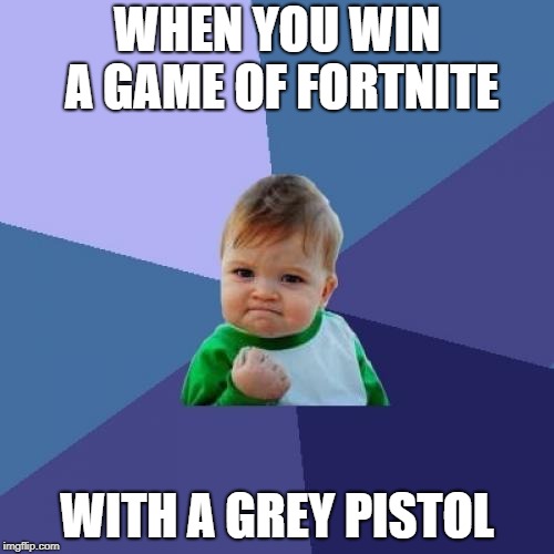 Success Kid | WHEN YOU WIN A GAME OF FORTNITE; WITH A GREY PISTOL | image tagged in memes,success kid | made w/ Imgflip meme maker