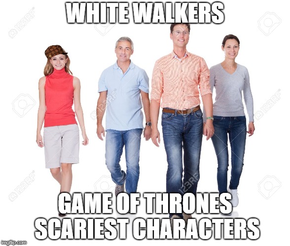 Scary White Walkers | WHITE WALKERS; GAME OF THRONES SCARIEST CHARACTERS | image tagged in game of thrones,white walker,white people,white girls,white guy | made w/ Imgflip meme maker