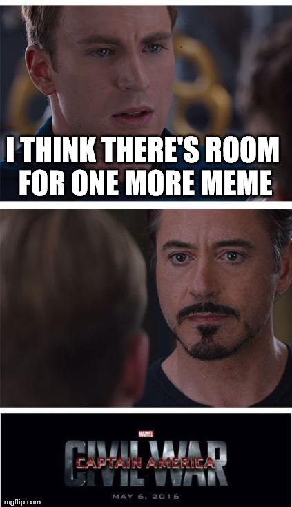 Meme Wars! | I THINK THERE'S ROOM FOR ONE MORE MEME | image tagged in memes,marvel civil war 1 | made w/ Imgflip meme maker